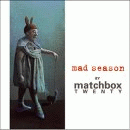 mad season By matchbox TWENTY - Limited Edition Package by Matchbox 20, Track Listing: Angry, Black & White People, Crutch, Last Beautiful Girl, If You're Gone, Mad Season, Rest Stop, Burn, The, Bent, Bed Of Lies, Leave, Stop, You Won't Be Mine, mad season By matchbox TWENTY - Limited Edition Package by Matchbox 20, Track Listing: Angry, Black & White People, Crutch, Last Beautiful Girl, If You're Gone, Mad Season, Rest Stop, Burn, The, Bent, Bed Of Lies, Leave, Stop, You Won't Be Mine, mad season By matchbox TWENTY - Limited Edition Package by Matchbox 20, Track Listing: Angry, Black & White People, Crutch, Last Beautiful Girl, If You're Gone, Mad Season, Rest Stop, Burn, The, Bent, Bed Of Lies, Leave, Stop, You Won't Be Mine